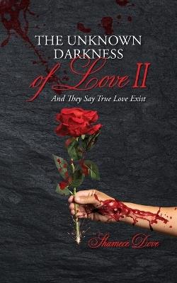 The Unknown Darkness of Love II: And They Say True Love Exist - Shamece Dove - cover