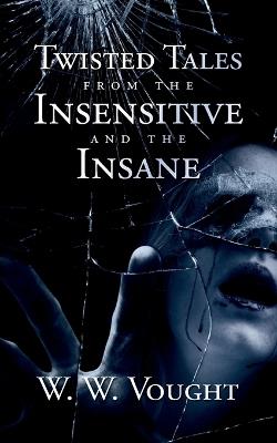 Twisted Tales from the Insensitive and the Insane - W W Vought - cover