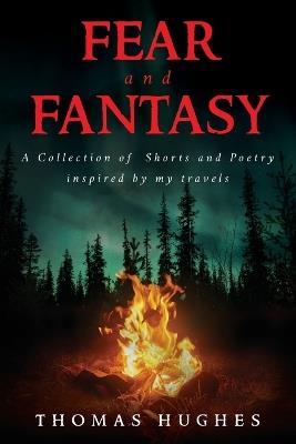 Fear and Fantasy: A Collection of Shorts and Poetry inspired by my travels - Thomas Hughes - cover