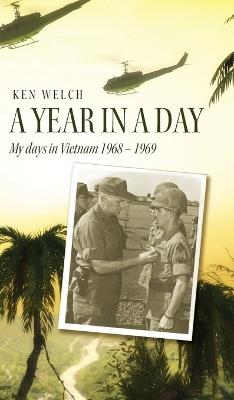 A Year in a Day: My days in Vietnam 1968 - 1969 - Ken Welch - cover