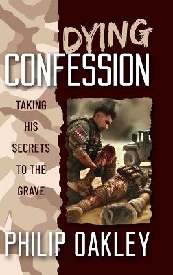 Dying Confession: Taking His Secrets to the Grave - Philip Oakley - cover