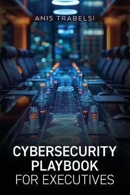 Cybersecurity Playbook for Executives - Anis Trabelsi - cover