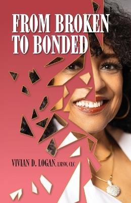 From Broken to Bonded - Lmsw Vivian Logan - cover