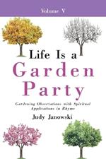 Life Is a Garden Party, Vol V: Gardening Observations with Spiritual Applications in Rhyme