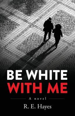 Be White With Me - R E Hayes - cover
