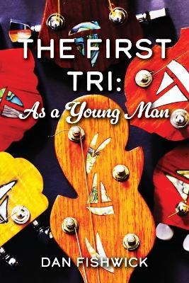 The First Tri: As a Young Man - Dan Fishwick - cover