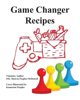 Game Changer Recipes - (Ms Shawn) Peeples-McDowell - cover