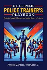The Ultimate Police Trainer's Playbook: Mastering Impactful Openers and Lasting Closers in Training