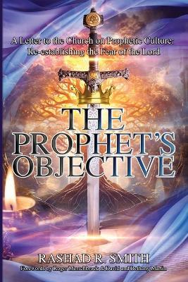 The Prophet's Objective: A Letter to the Church on the Prophetic Culture: Re-establishing the Fear of the Lord - Rashad R Smith - cover
