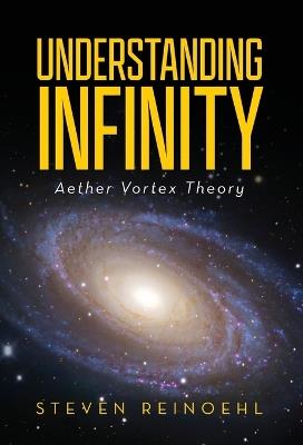 Understanding Infinity: Aether Vortex Theory - Steve Reinoehl - cover
