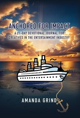 Anchored for Impact: A 21-Day Devotional Journal for Creatives in the Entertainment Industry - Amanda Grind - cover