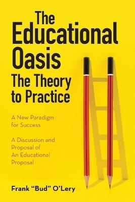 The Educational Oasis: The Theory to Practice - Frank Bud O'Lery - cover
