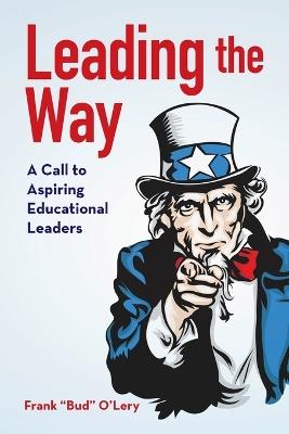 Leading the Way: A Call to Aspiring Educational Leaders - Frank Bud O'Lery - cover