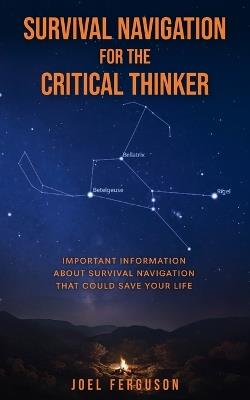 Survival Navigation for the Critical Thinker: Important information about survival navigation that could save your life - Joel Ferguson - cover