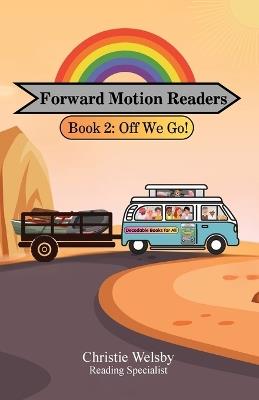 Forward Motion Readers: Book 2: Off We Go! - Christie Welsby - cover