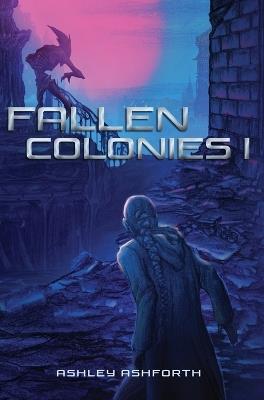 Fallen Colonies: Book I - Ashley Ashforth - cover