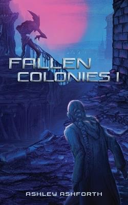 Fallen Colonies: Book I - Ashley Ashforth - cover
