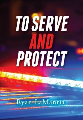 To Serve and Protect - Ryan Lamantia - cover