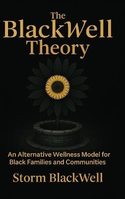 The BlackWell Theory: An Alternative Wellness Model for Black Families and Communities - Storm Blackwell - cover