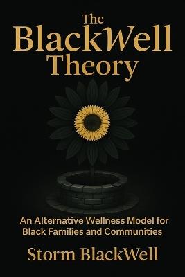The BlackWell Theory: An Alternative Wellness Model for Black Families and Communities - Storm Blackwell - cover