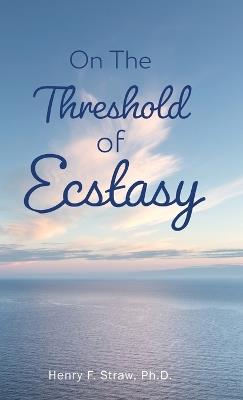 On the Threshold of Ecstasy - Henry F Straw - cover