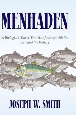 Menhaden: A Biologist's Thirty-Two Year Journey with the Fish and the Fishery - Joseph W Smith - cover