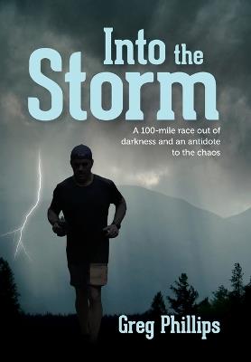 Into the Storm: A 100-mile race out of darkness and an antidote to the chaos - Greg Phillips - cover