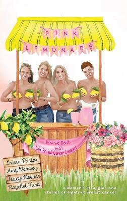 Pink Lemonade: How We Dealt With Our Lemons - Laura Pastor,Raychel Funk,Tracy Keever - cover