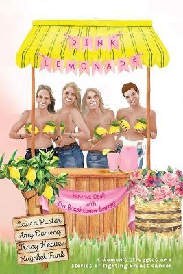 Pink Lemonade: How We Dealt With Our Lemons - Laura Pastor,Raychel Funk,Tracy Keever - cover