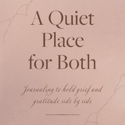 A Quiet Place for Both: Journaling to hold grief and gratitude side by side - Colleen Cury - cover
