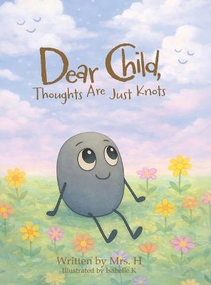Dear Child, Thoughts Are Just Knots - Mrs H - cover