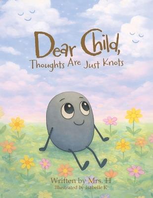 Dear Child, Thoughts Are Just Knots - Mrs H - cover