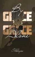 By Grace and Grace Alone - Shiloyne - cover