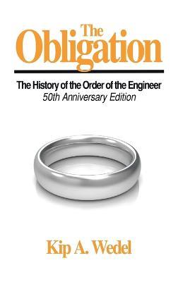 The Obligation: A History of the Order of the Engineer, 50Th Anniversary Edition - Kip A Wedel - cover