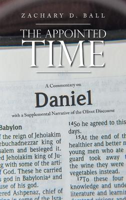 The Appointed Time: A Commentary on Daniel with a Supplemental Narrative of the Olivet Discourse - Zachary D Ball - cover