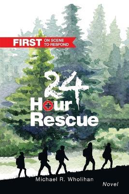 24-Hour Rescue: First on Scene to Respond Racing to Save Lives and Each Other - Michael R Wholihan - cover