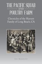 The Pacific Squab and Poultry Farm: Chronicles of the Harnett Family of Long Beach, CA
