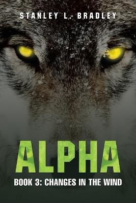 Alpha: Book 3: Changes in the wind - Stanley L Bradley - cover