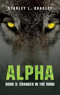 Alpha: Book 3: Changes in the wind - Stanley L Bradley - cover