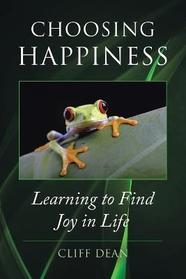 Choosing Happiness: Learning to Find Joy in Life - Cliff Dean - cover