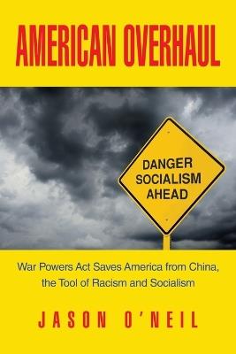 American Overhaul: War Powers Act Saves America from China, the Tool of Racism and Socialism - Jason O'Neil - cover