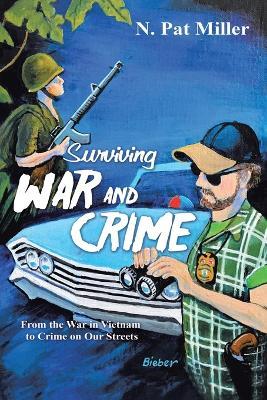 Surviving War and Crime: From the War in Vietnam to Crime on Our Streets - N Pat Miller - cover