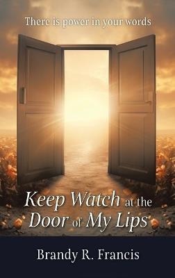 Keep Watch at the Door of my Lips: There is power in your words - Brandy R Francis - cover