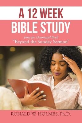 A 12 Week Bible Study from the Devotional Book "Beyond the Sunday Sermon" - Ronald W Holmes - cover