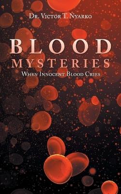 Blood Mysteries: When Innocent Blood Cries - Victor T Nyarko - cover