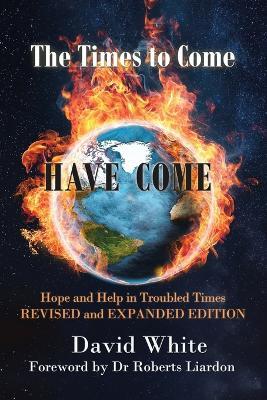 The Times to Come Have Come: Hope and Help in Troubled Times REVISED and EXPANDED EDITION - David White - cover