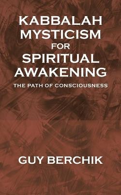 Kabbalah Mysticism for Spiritual Awakening: The Path of Consciousness - Guy Berchik - cover