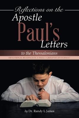 Reflections on the Apostle Paul's Letters to the Thessalonians: Devotional Readings in a Small Group Study Format - Randy L James - cover