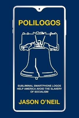 Polilogos: Subliminal Smartphone LOGOs Help America Avoid the Slavery of Socialism - Jason O'Neil - cover