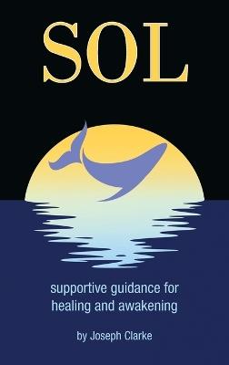 Sol: supportive guidance for healing and awakening - Joseph Clarke - cover
